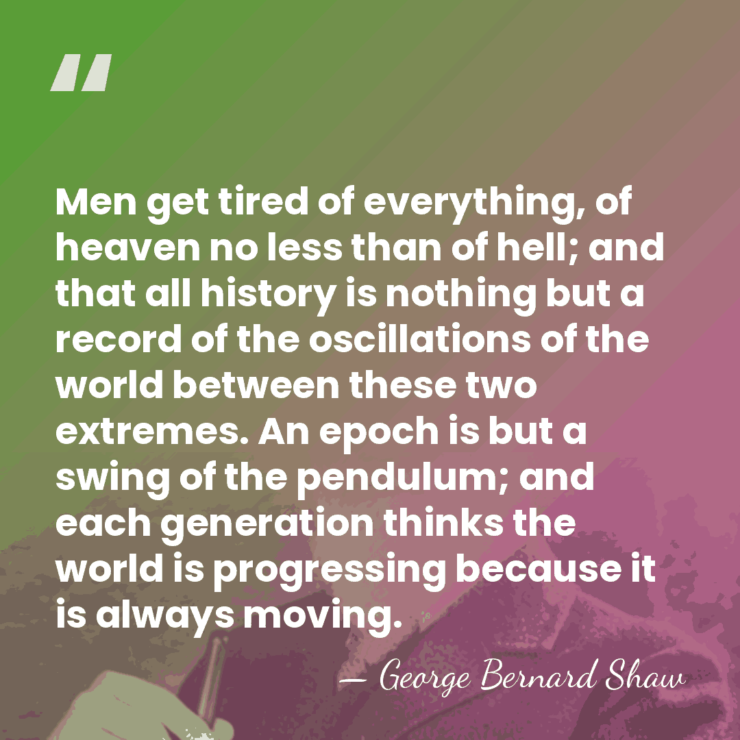 Men get tired of everything, of heaven no less than of hell;&hellip; - George Bernard Shaw