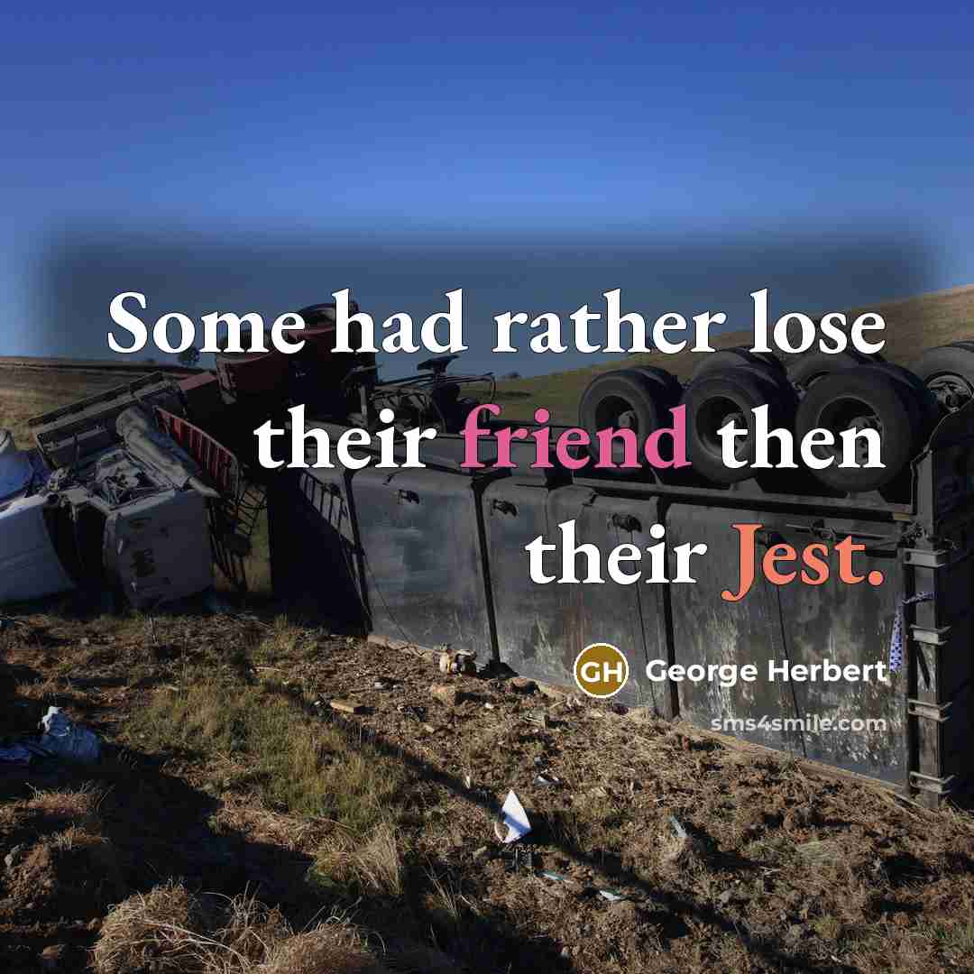 “Some had rather lose their friend then their Jest.…” quote by George Herbert