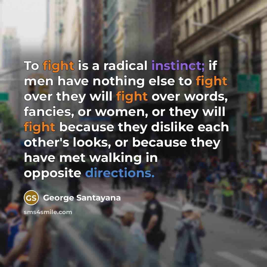 “To fight is a radical instinct; if men have nothing…” quote by George Santayana