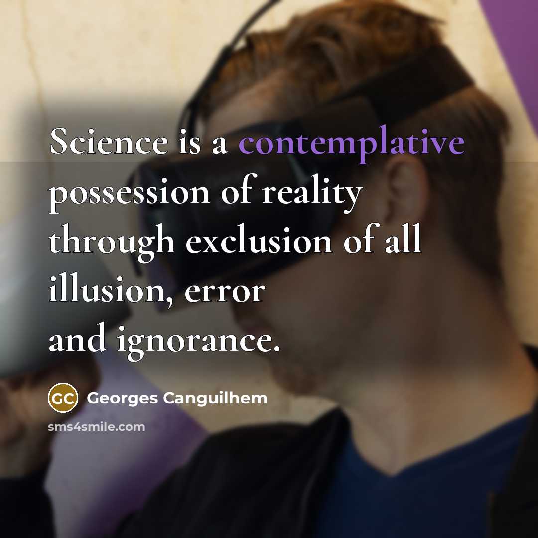 “Science is a contemplative possession of reality through exclusion of…” quote by Georges Canguilhem