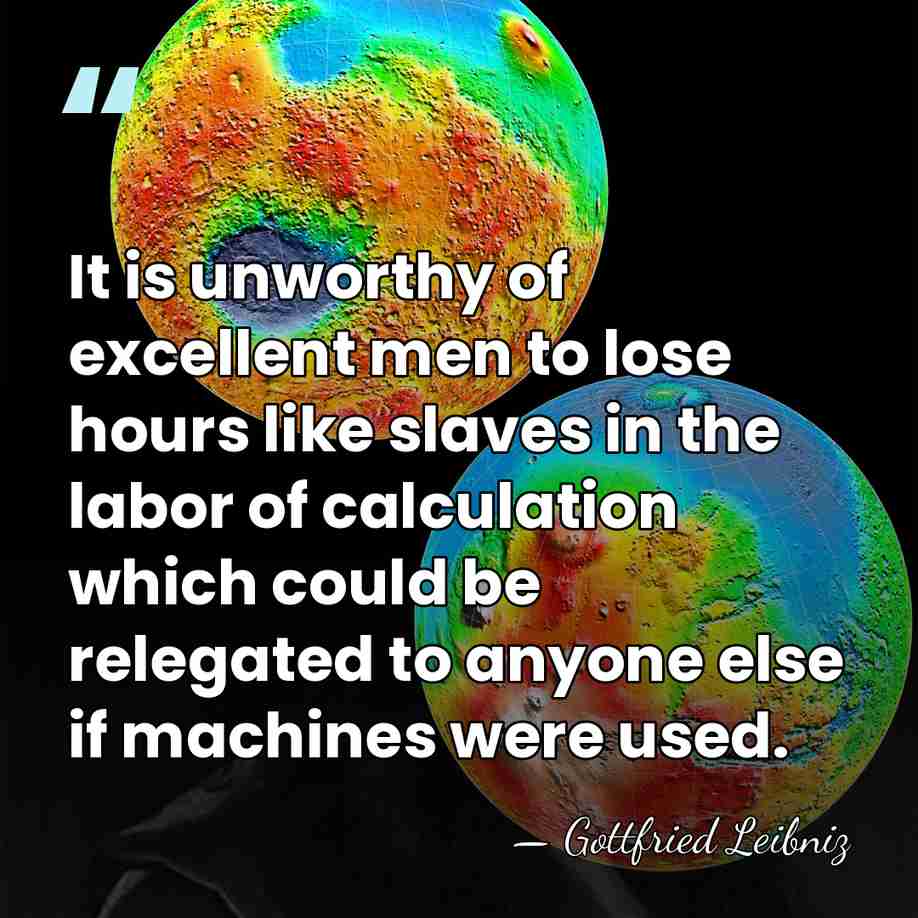It is unworthy of excellent men to lose hours like slaves in&hellip; - Gottfried Leibniz