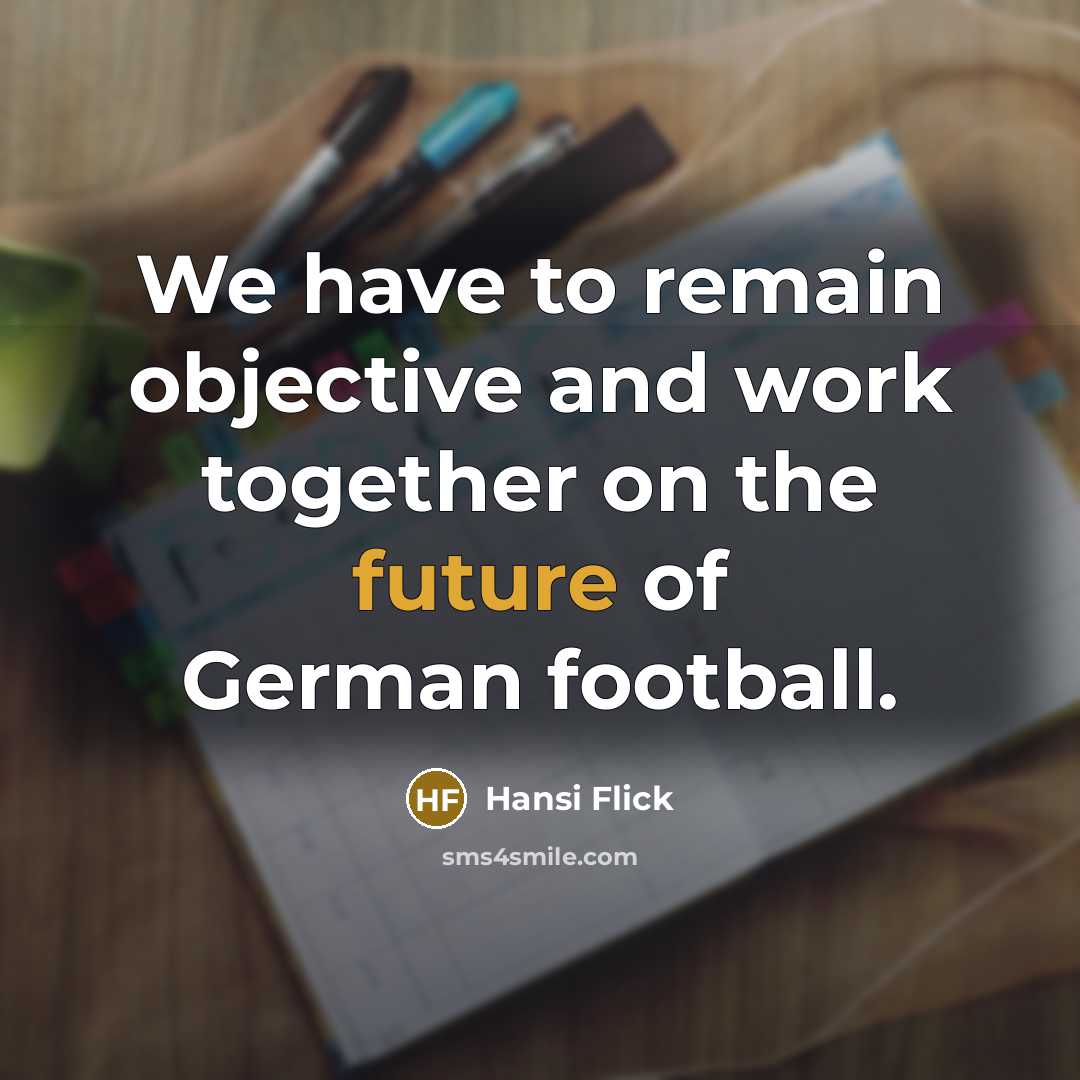 “We have to remain objective and work together on the…” quote by Hansi Flick