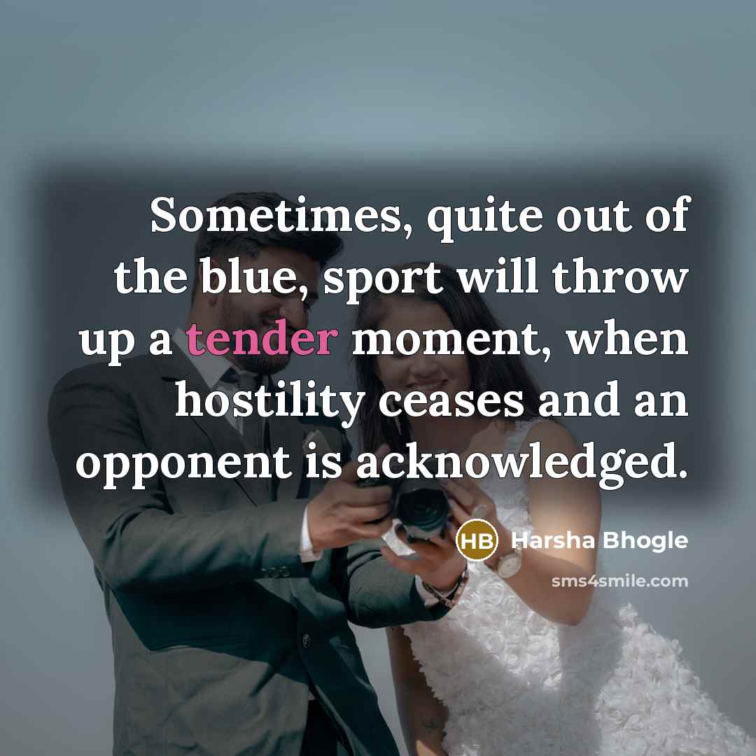 “Sometimes, quite out of the blue, sport will throw up…” quote by Harsha Bhogle