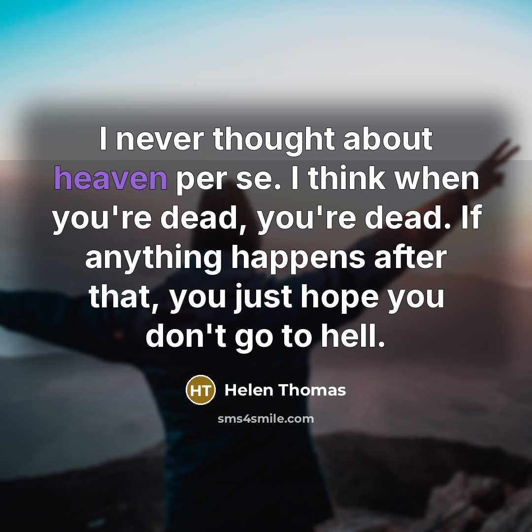 “I never thought about heaven per se. I think when…” quote by Helen Thomas