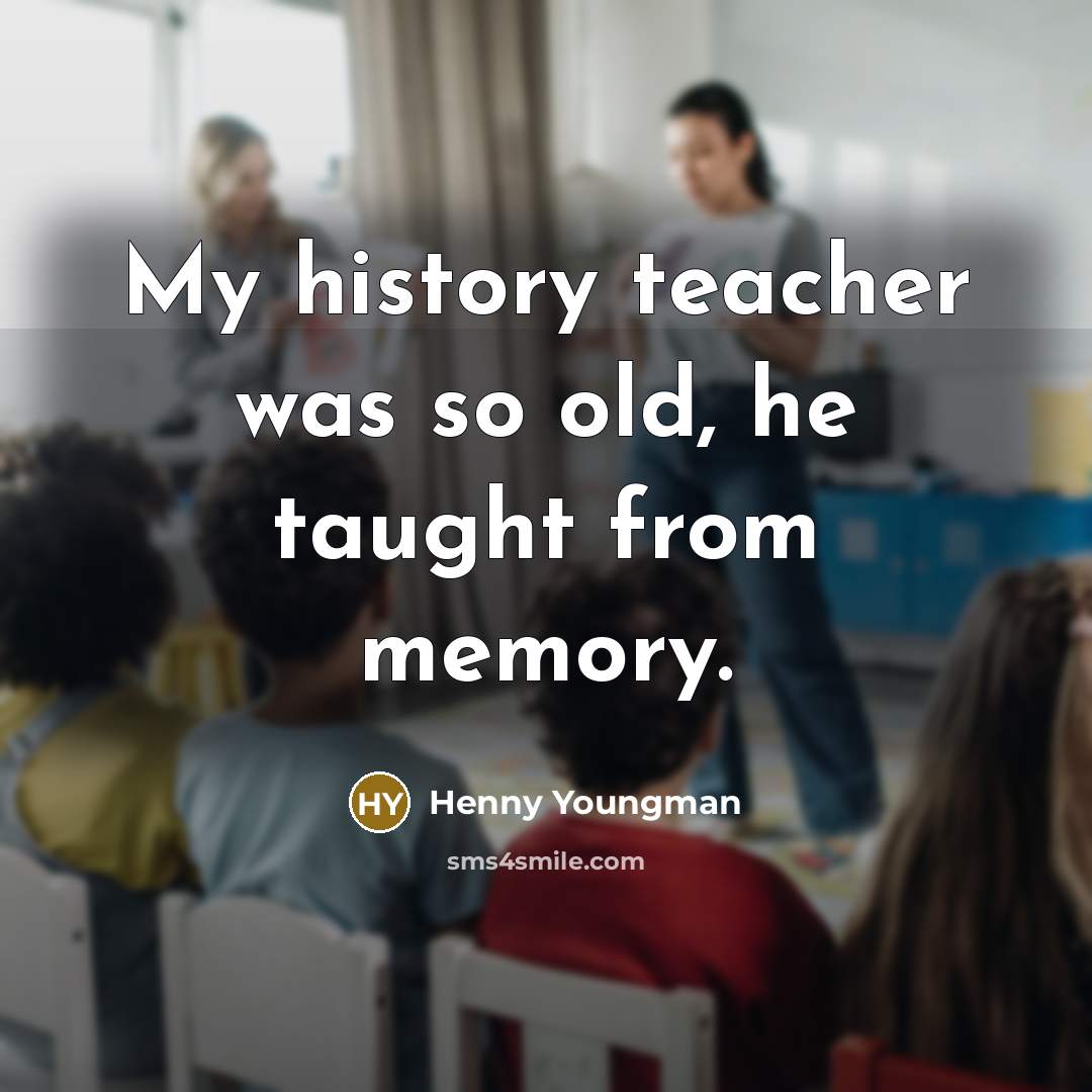 “My history teacher was so old, he taught from memory.…” quote by Henny Youngman