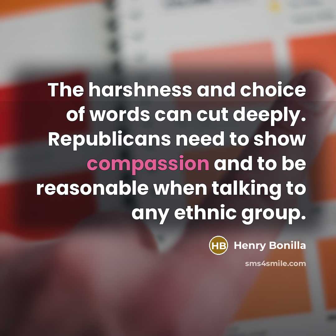 “The harshness and choice of words can cut deeply. Republicans…” quote by Henry Bonilla
