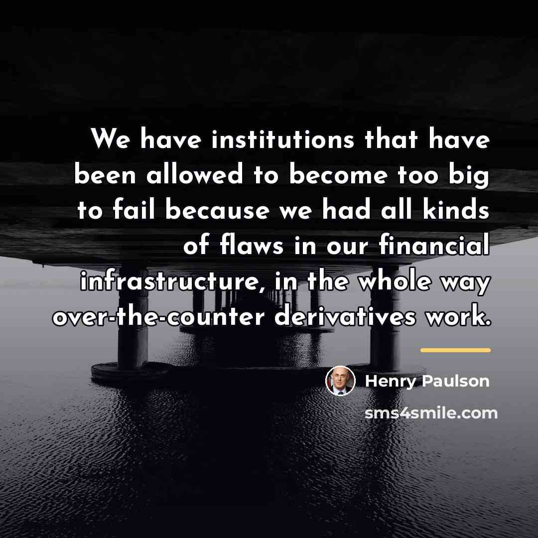 “We have institutions that have been allowed to become too…” quote by Henry Paulson