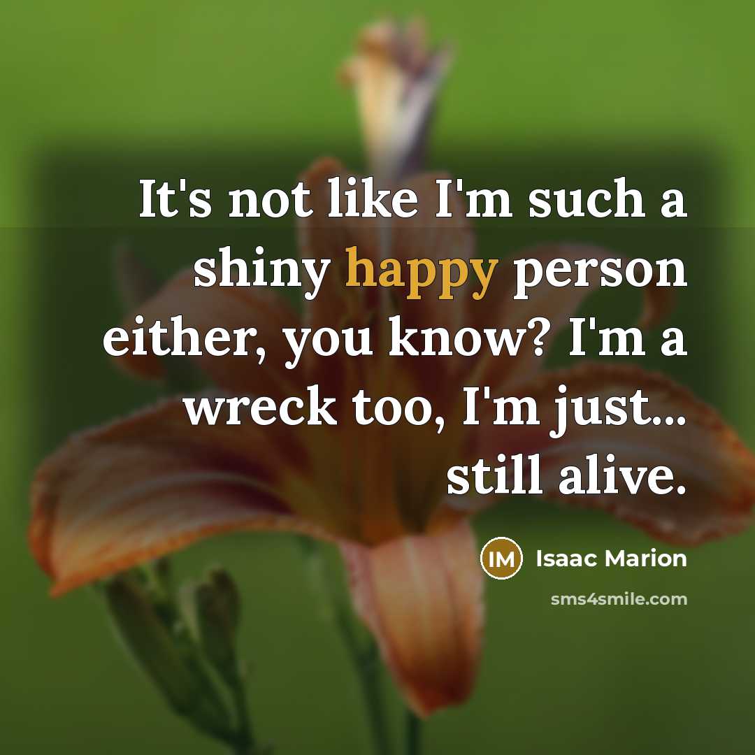 “It's not like I'm such a shiny happy person either,…” quote by Isaac Marion