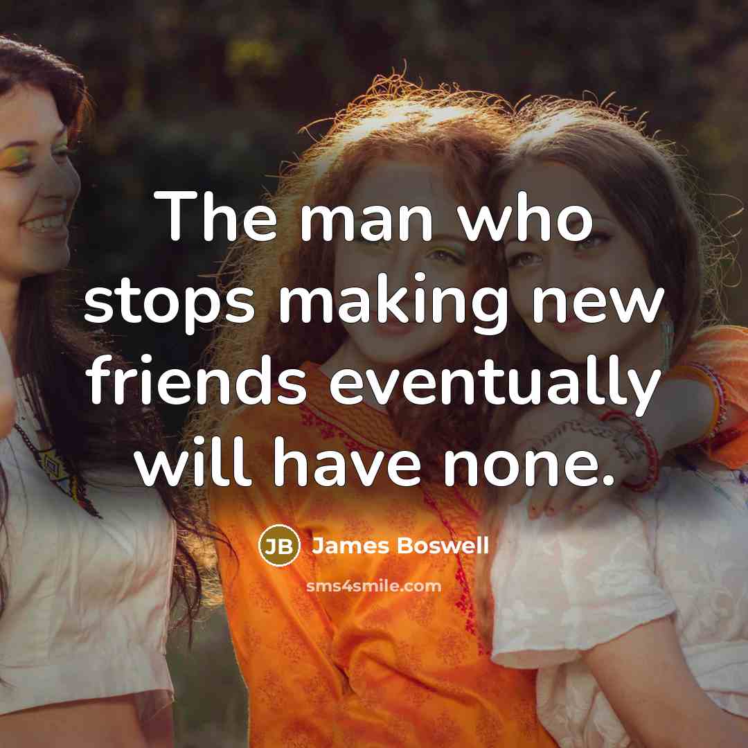 “The man who stops making new friends eventually will have…” quote by James Boswell