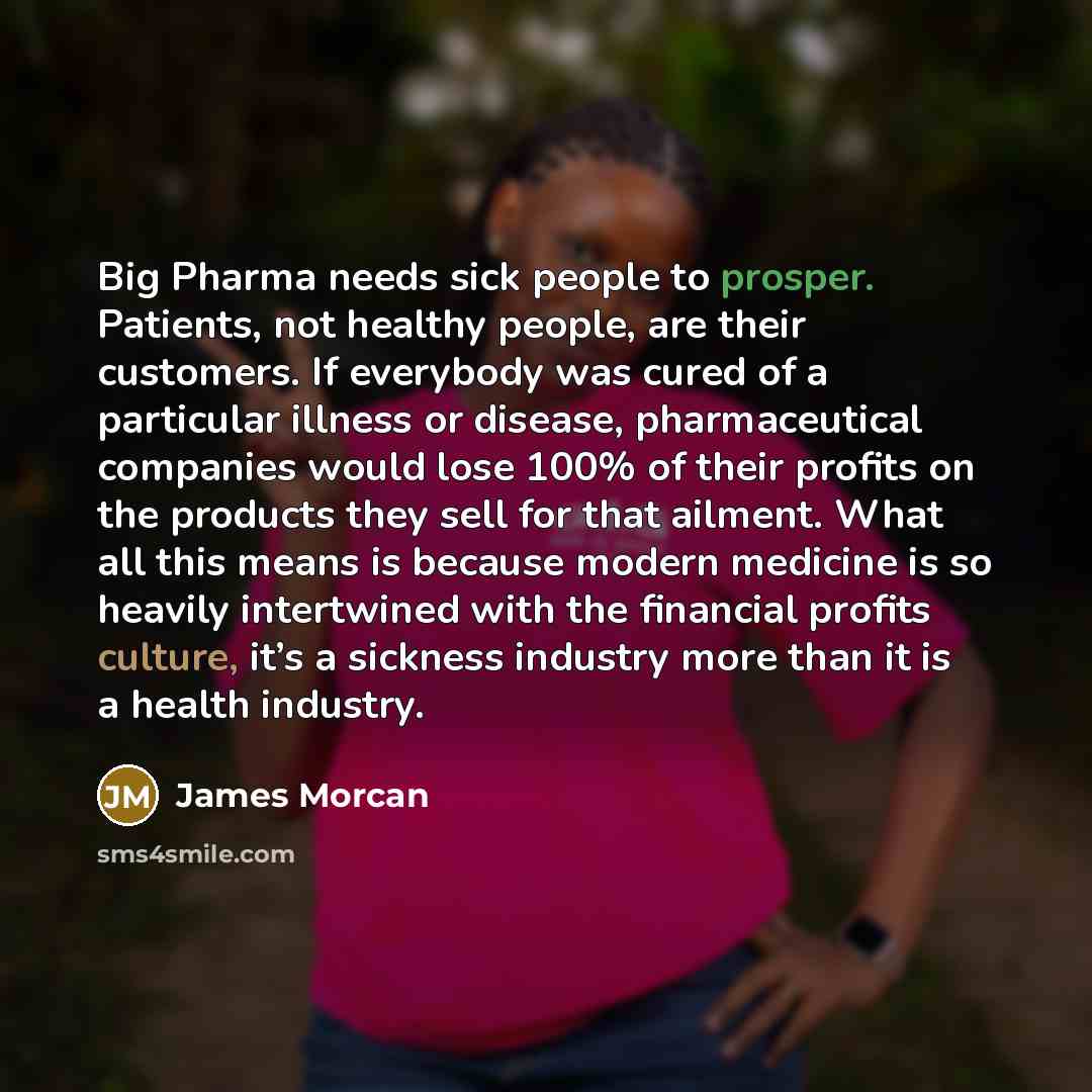 “Big Pharma needs sick people to prosper. Patients, not healthy…” quote by James Morcan