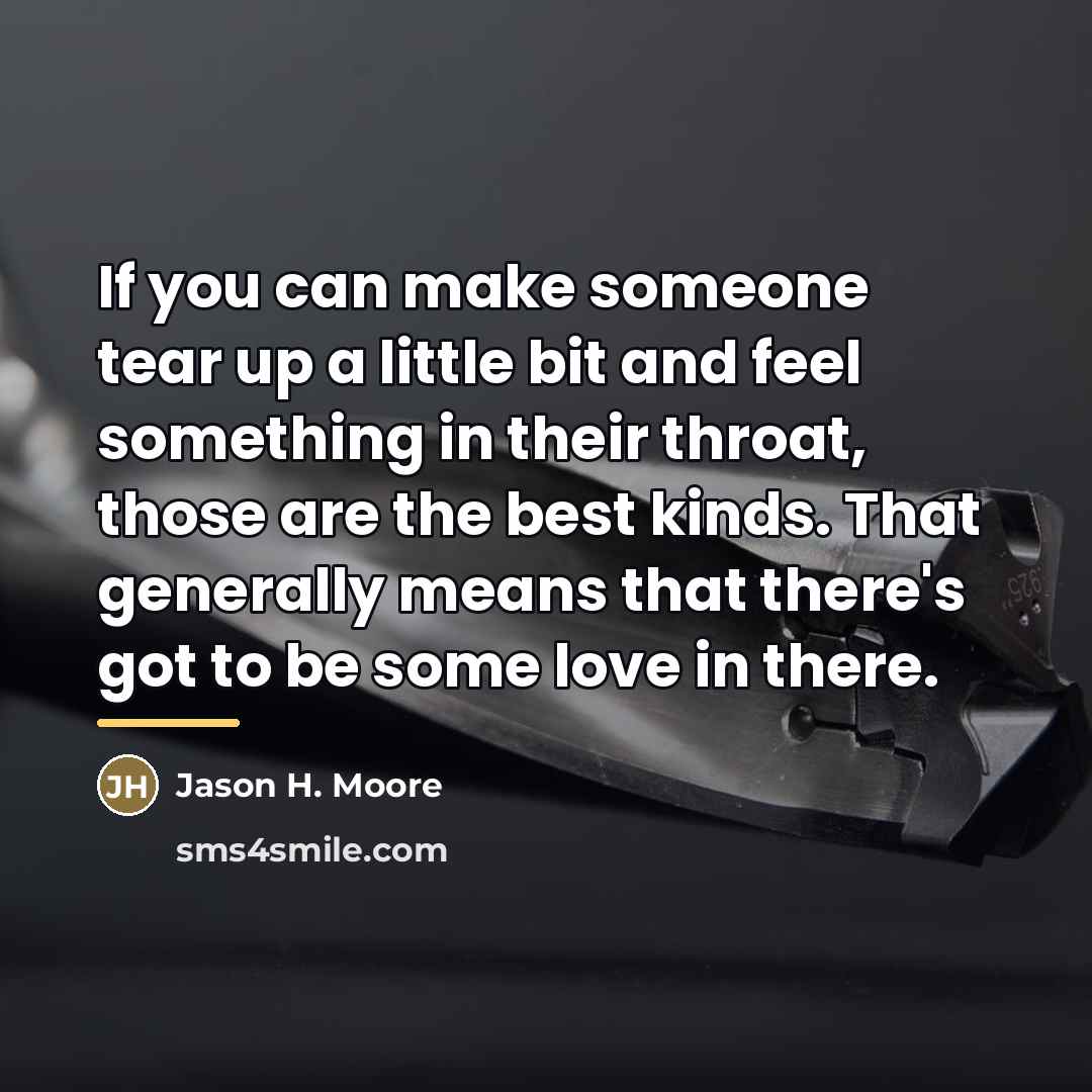 “If you can make someone tear up a little bit…” quote by Jason H. Moore