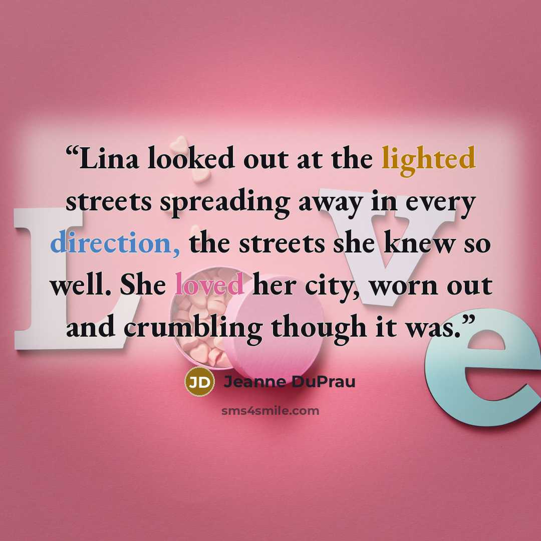 “Lina looked out at the lighted streets spreading away in every direction, the streets she knew so well. She loved her city, worn out and crumbling though it was.” quote by Jeanne DuPrau
