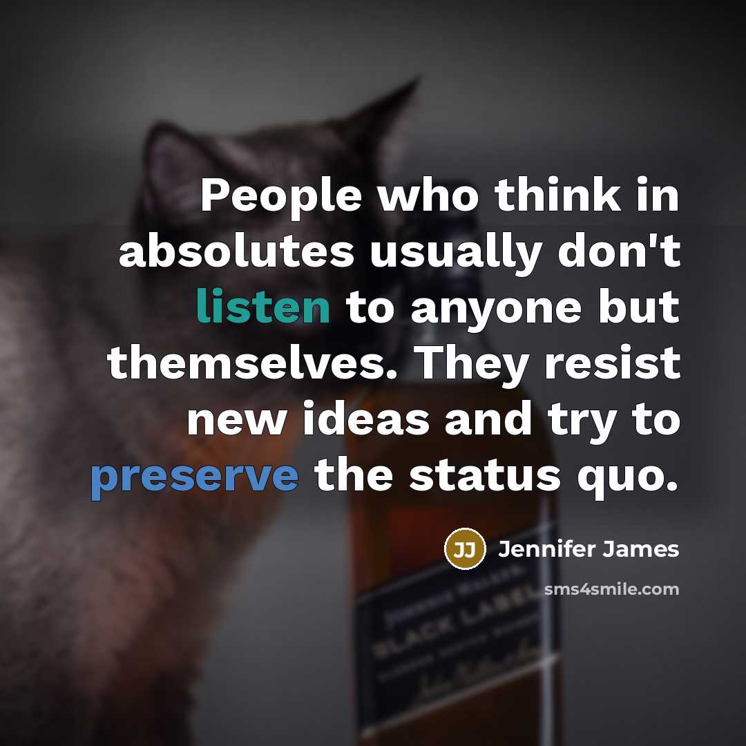 “People who think in absolutes usually don't listen to anyone…” quote by Jennifer James