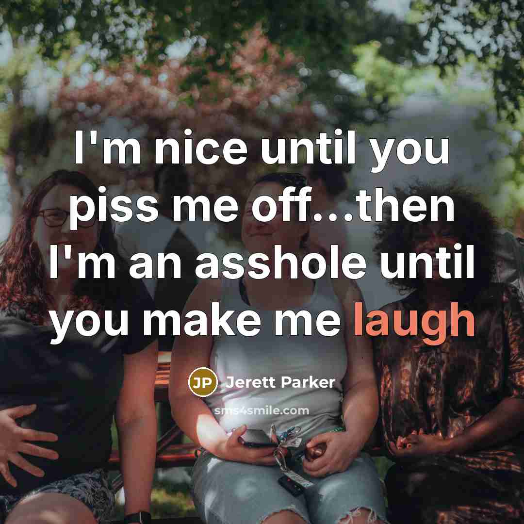 “I'm nice until you piss me off...then I'm an asshole…” quote by Jerett Parker
