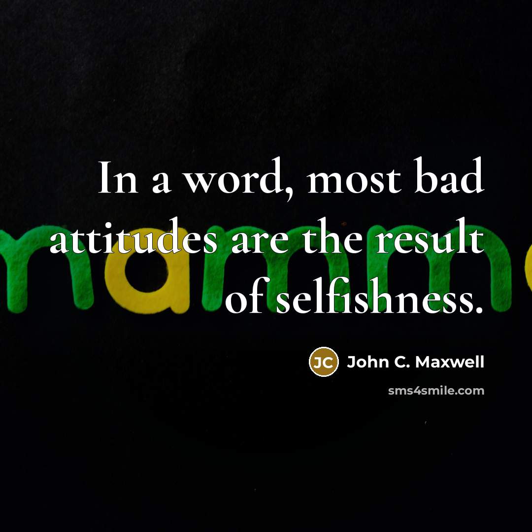 “In a word, most bad attitudes are the result of…” quote by John C. Maxwell