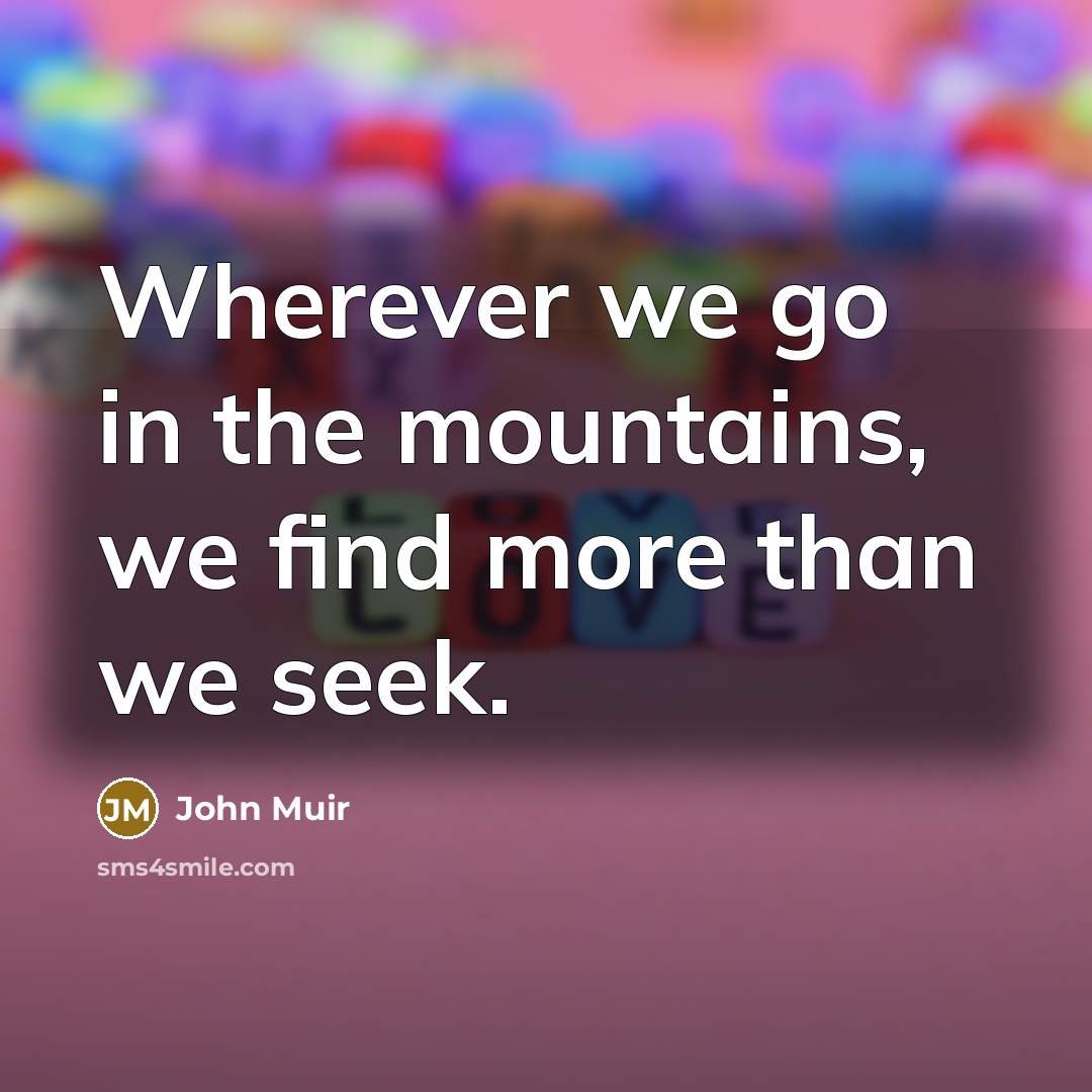 “Wherever we go in the mountains, we find more than…” quote by John Muir