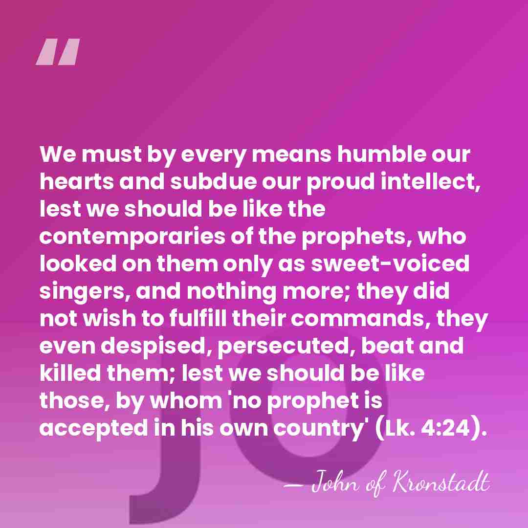 We must by every means humble our hearts and subdue our proud&hellip; - John of Kronstadt