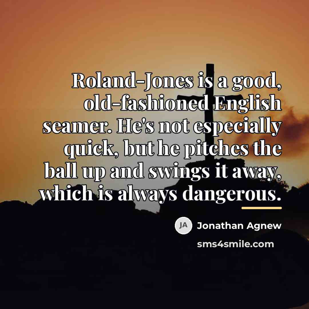 “Roland-Jones is a good, old-fashioned English seamer. He's not especially…” quote by Jonathan Agnew