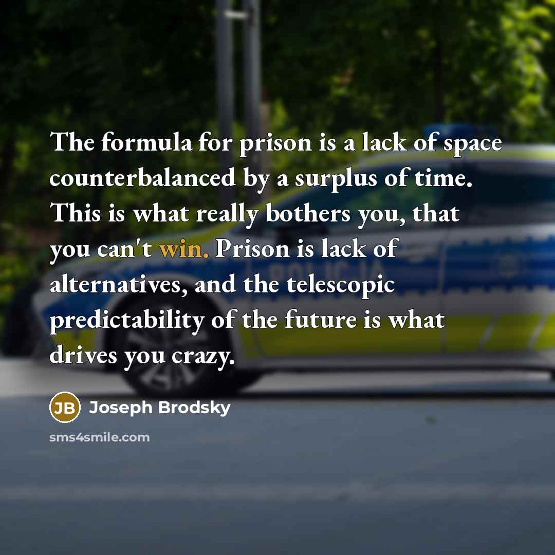 “The formula for prison is a lack of space counterbalanced…” quote by Joseph Brodsky