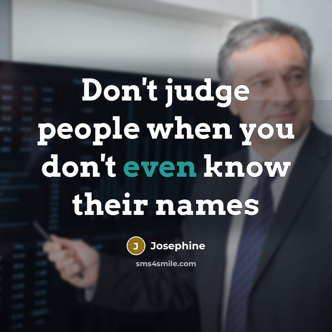 “Don't judge people when you don't even know their names…” quote by Josephine