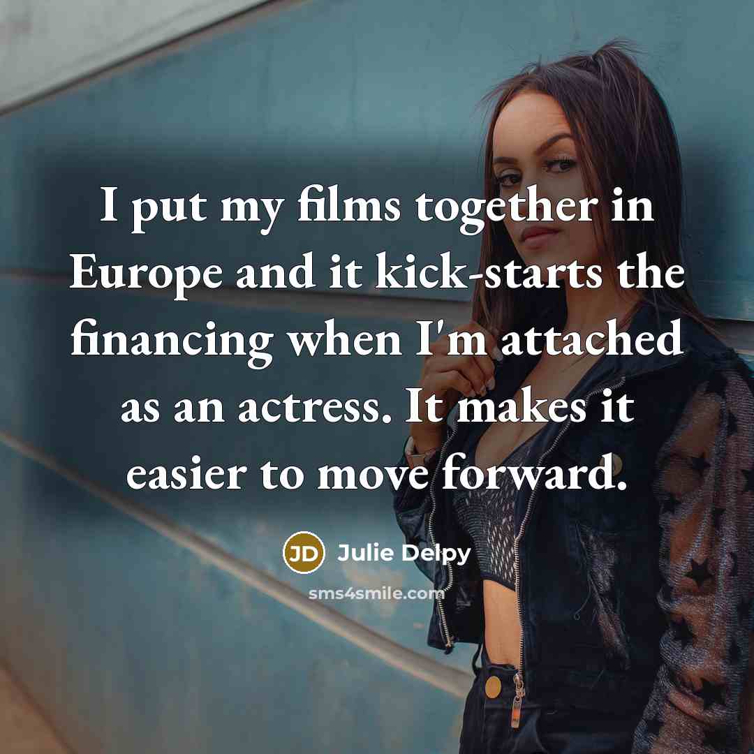 “I put my films together in Europe and it kick-starts…” quote by Julie Delpy