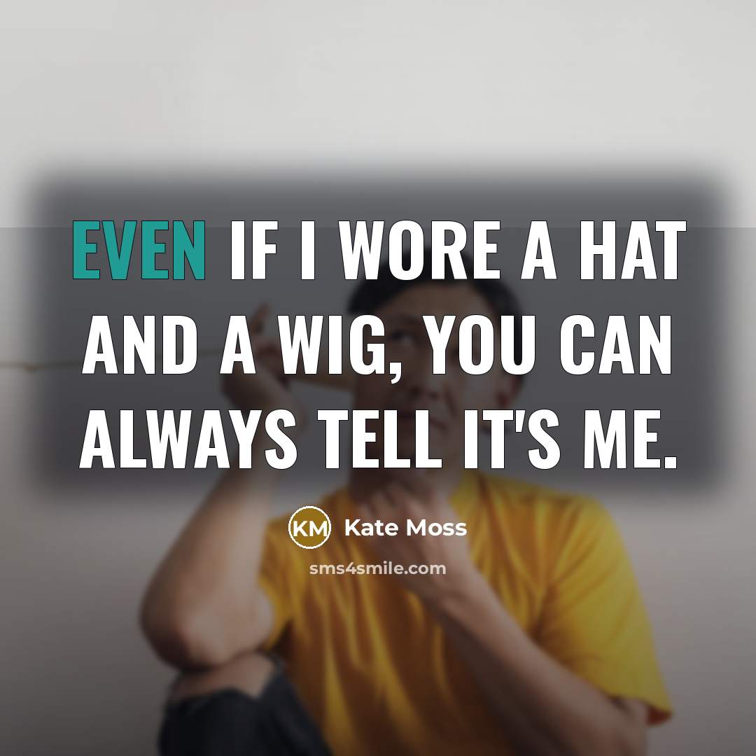 “Even if I wore a hat and a wig, you…” quote by Kate Moss