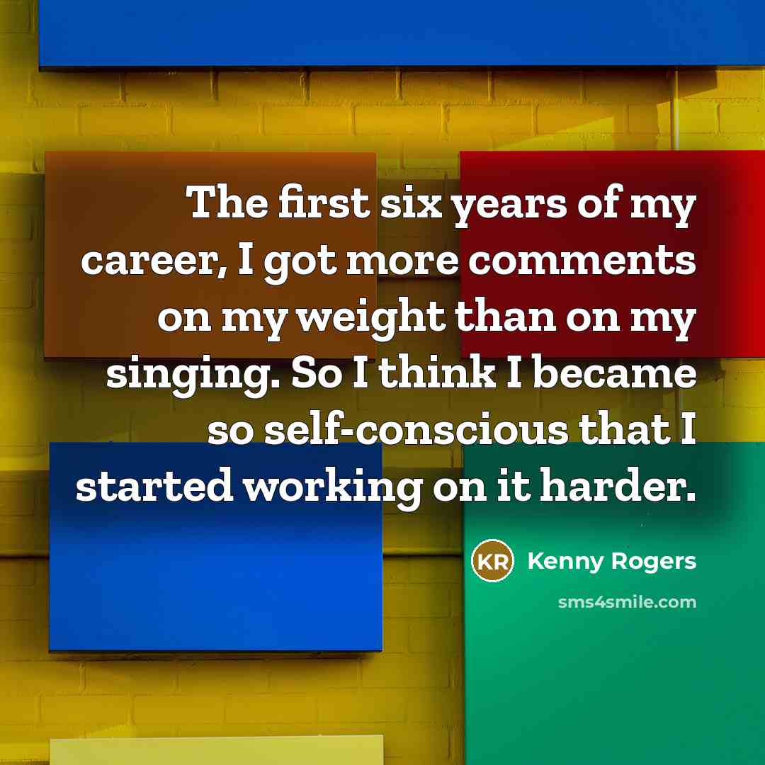 “The first six years of my career, I got more…” quote by Kenny Rogers