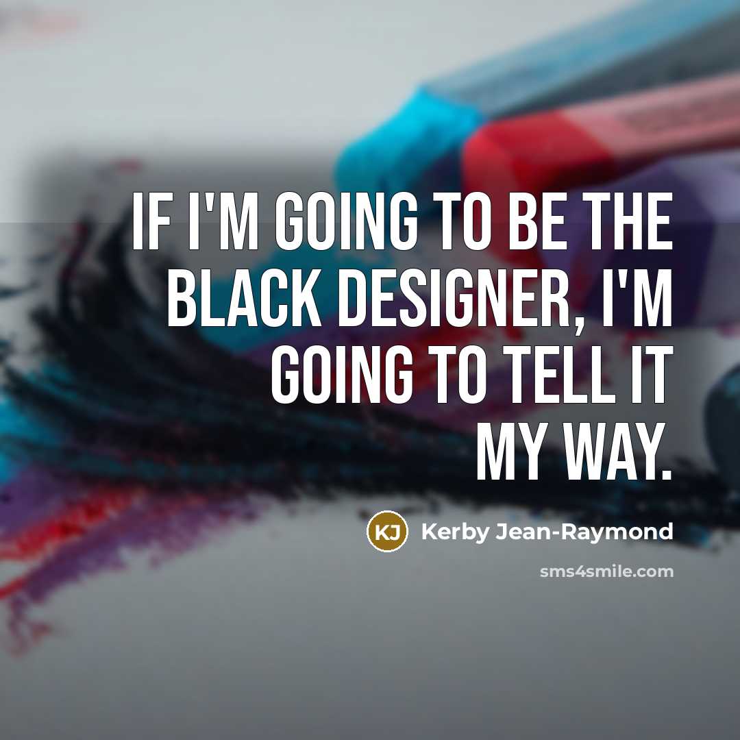 “If I'm going to be the black designer, I'm going…” quote by Kerby Jean-Raymond