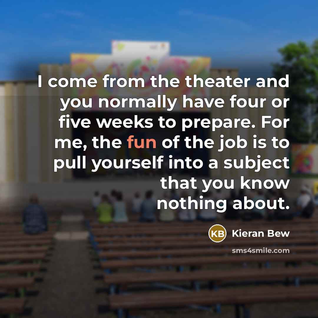 “I come from the theater and you normally have four…” quote by Kieran Bew