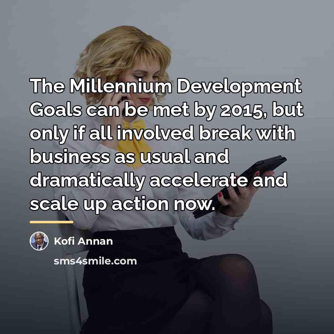 “The Millennium Development Goals can be met by 2015, but…” quote by Kofi Annan