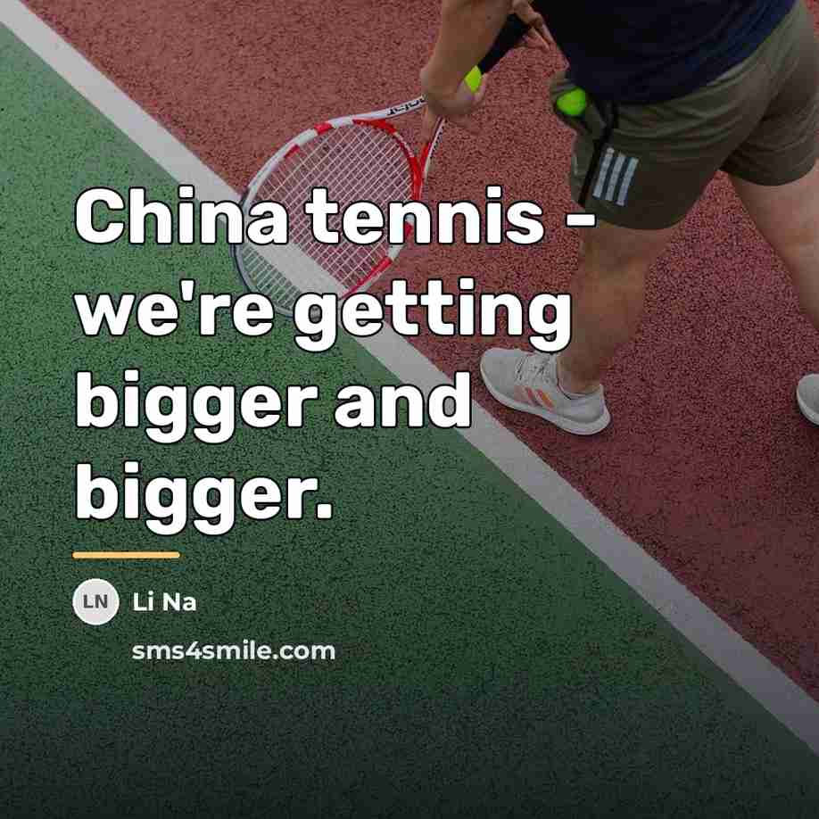 “China tennis - we're getting bigger and bigger.…” quote by Li Na