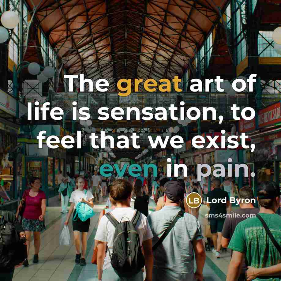“The great art of life is sensation, to feel that…” quote by Lord Byron