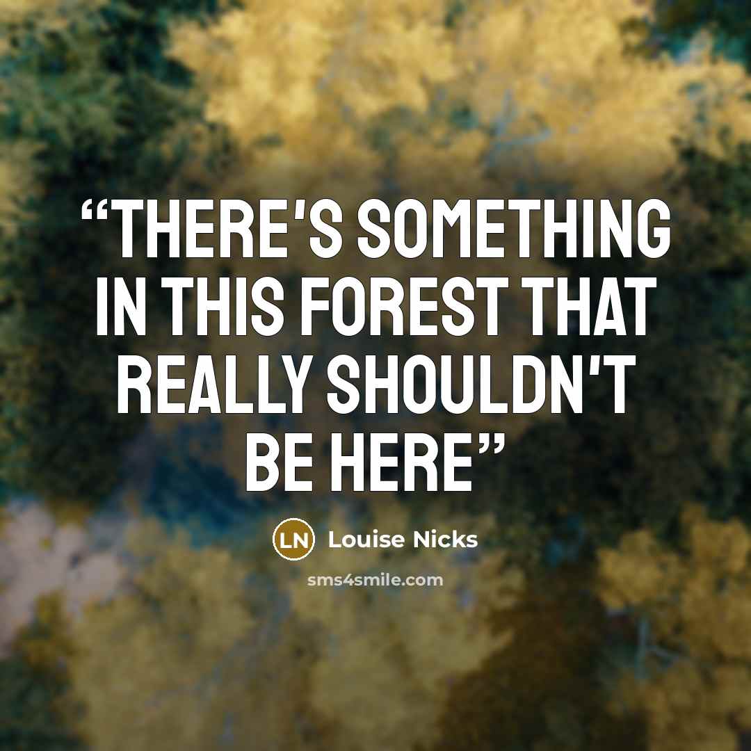 “There's something in this forest that really shouldn't be here” quote by Louise Nicks