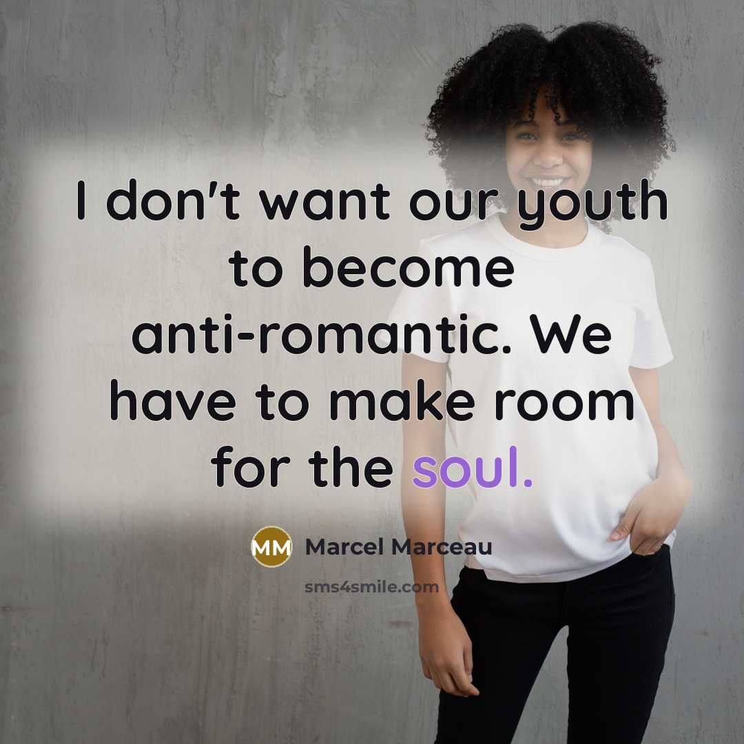 “I don't want our youth to become anti-romantic. We have…” quote by Marcel Marceau
