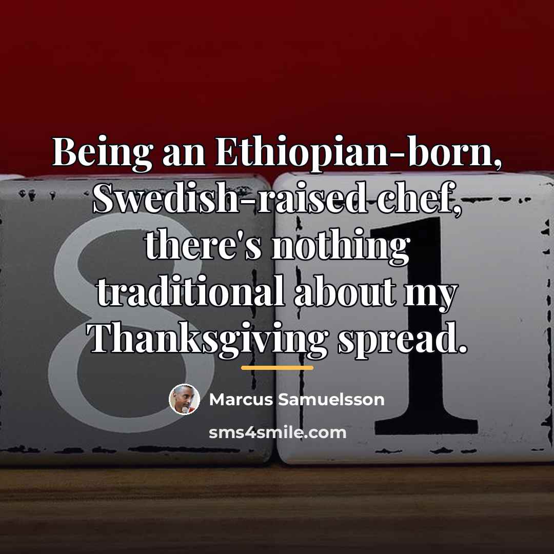 “Being an Ethiopian-born, Swedish-raised chef, there's nothing traditional about my…” quote by Marcus Samuelsson