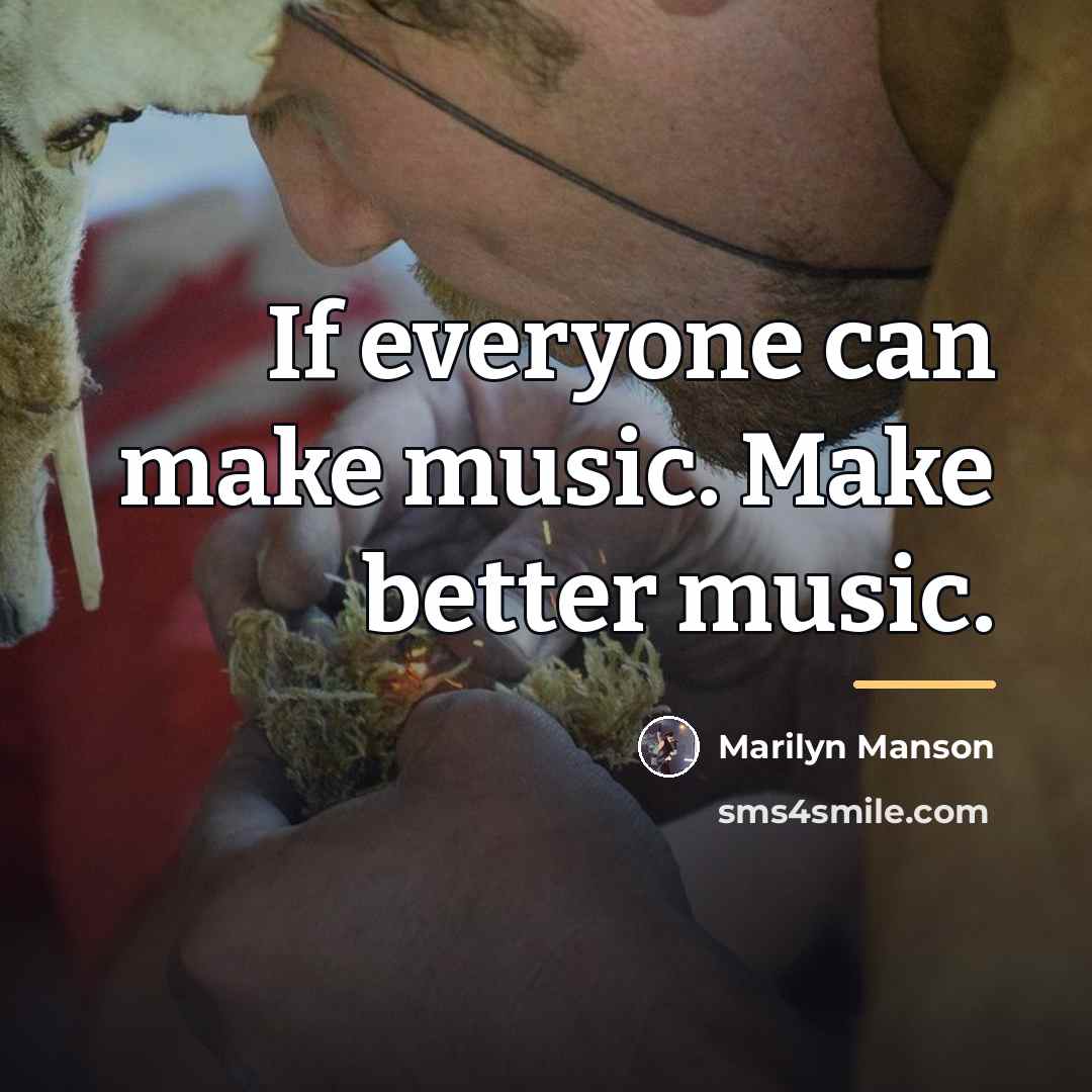 “If everyone can make music. Make better music.…” quote by Marilyn Manson