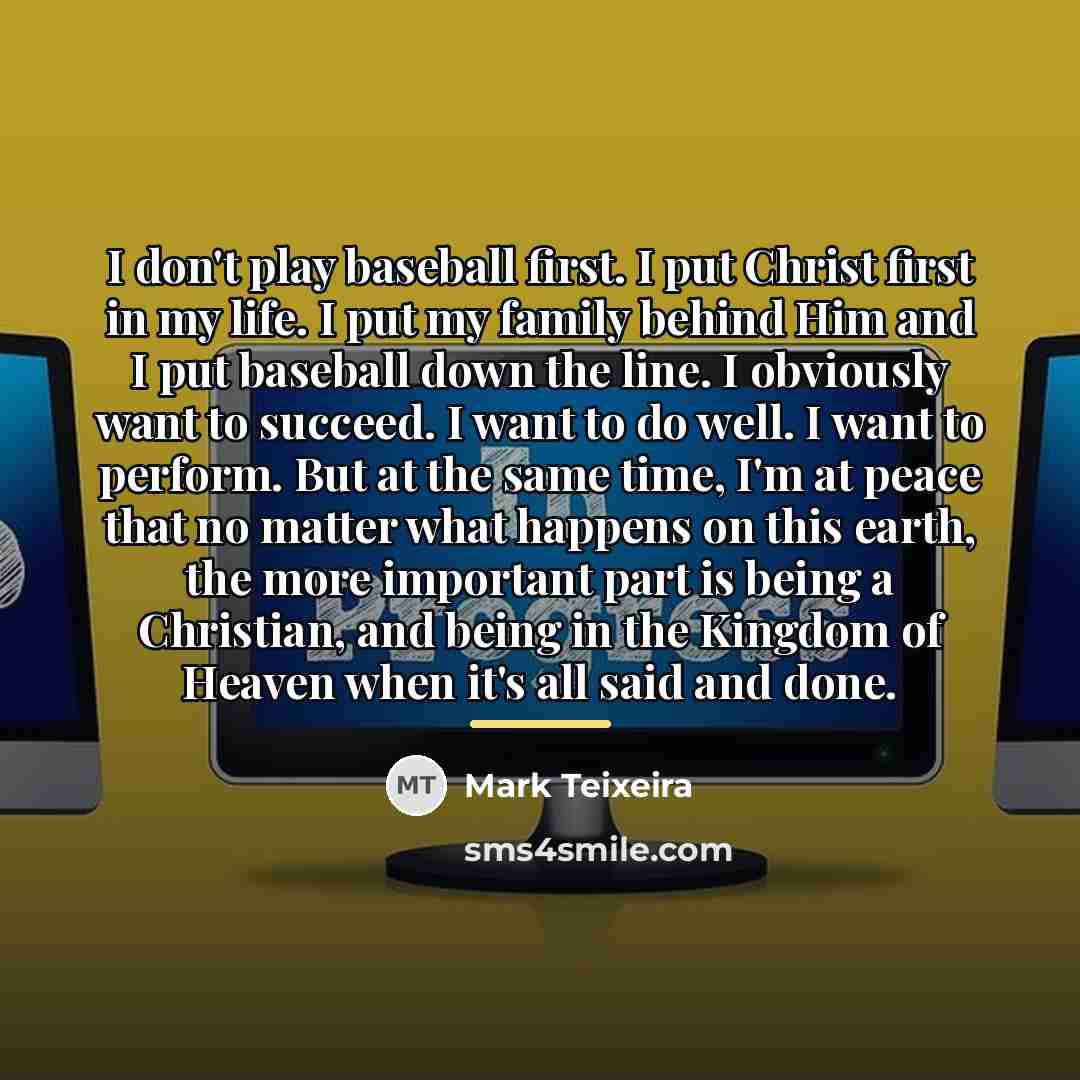 “I don't play baseball first. I put Christ first in…” quote by Mark Teixeira