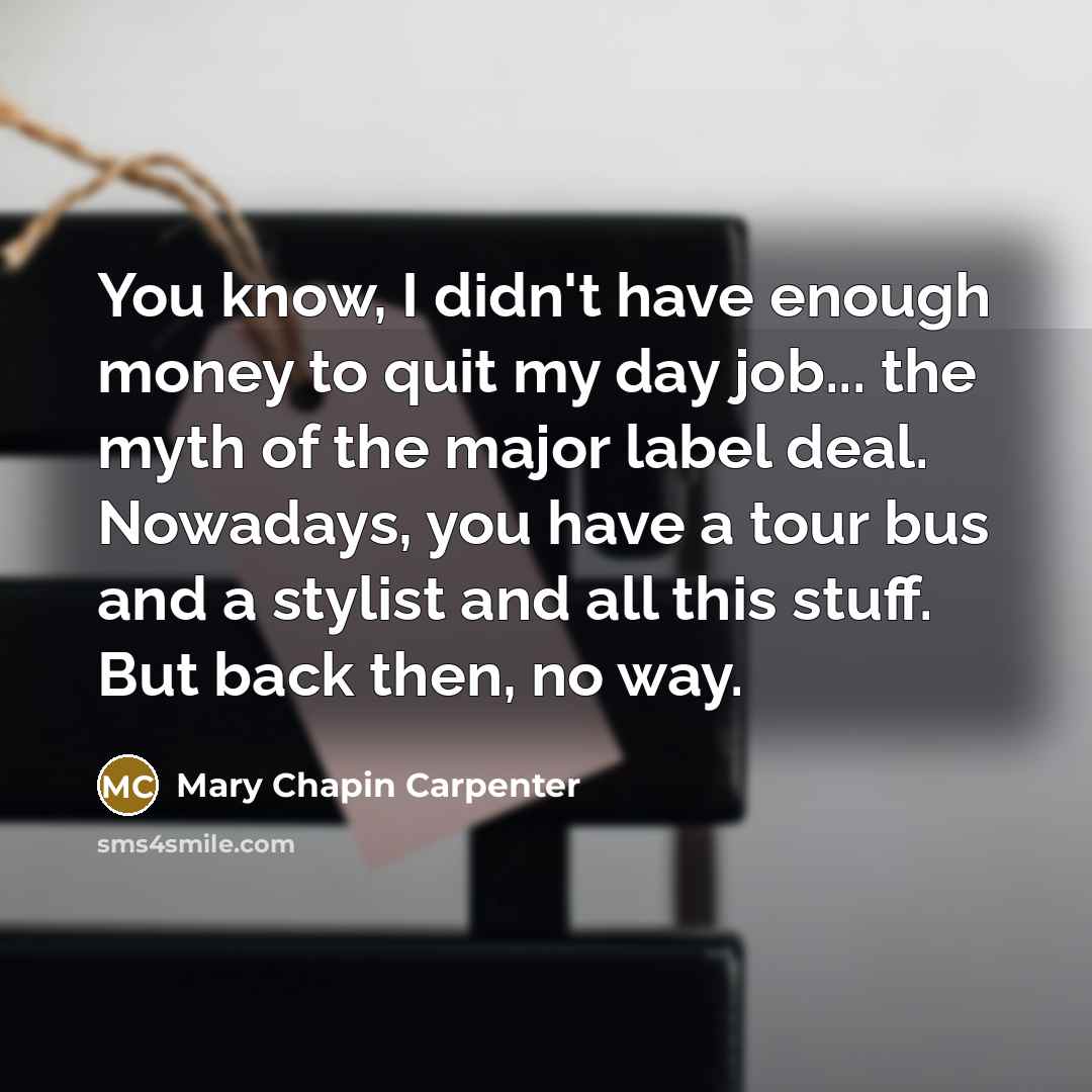 “You know, I didn't have enough money to quit my…” quote by Mary Chapin Carpenter