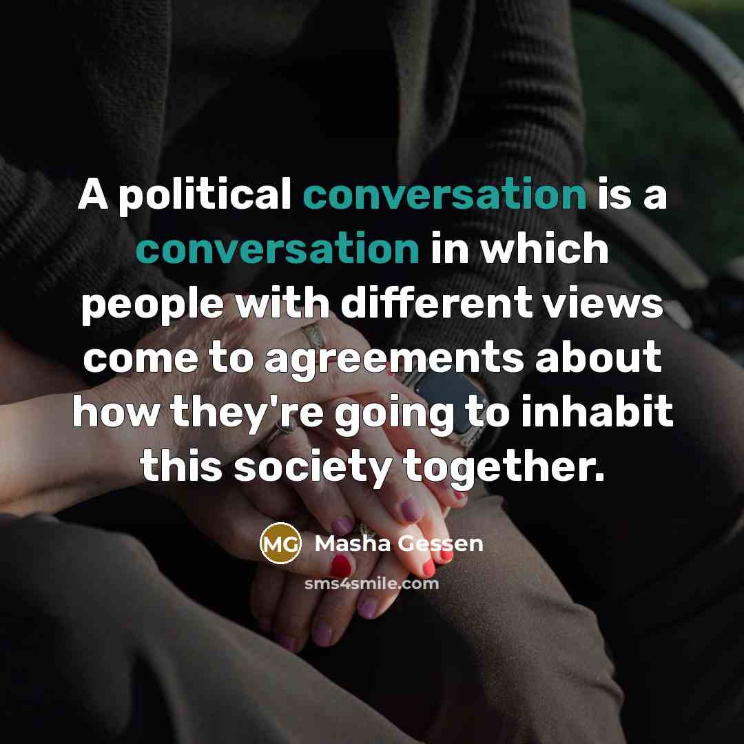 “A political conversation is a conversation in which people with…” quote by Masha Gessen