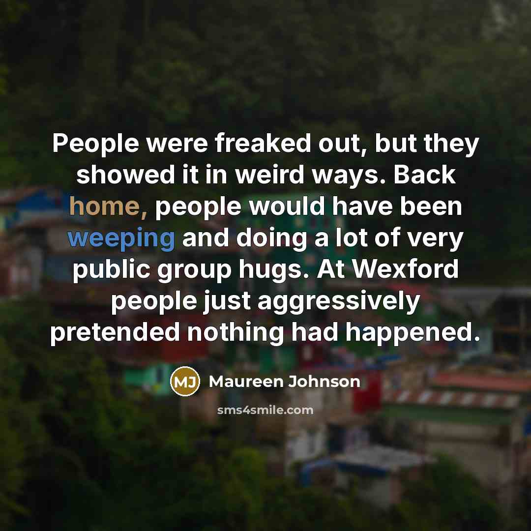 “People were freaked out, but they showed it in weird…” quote by Maureen Johnson