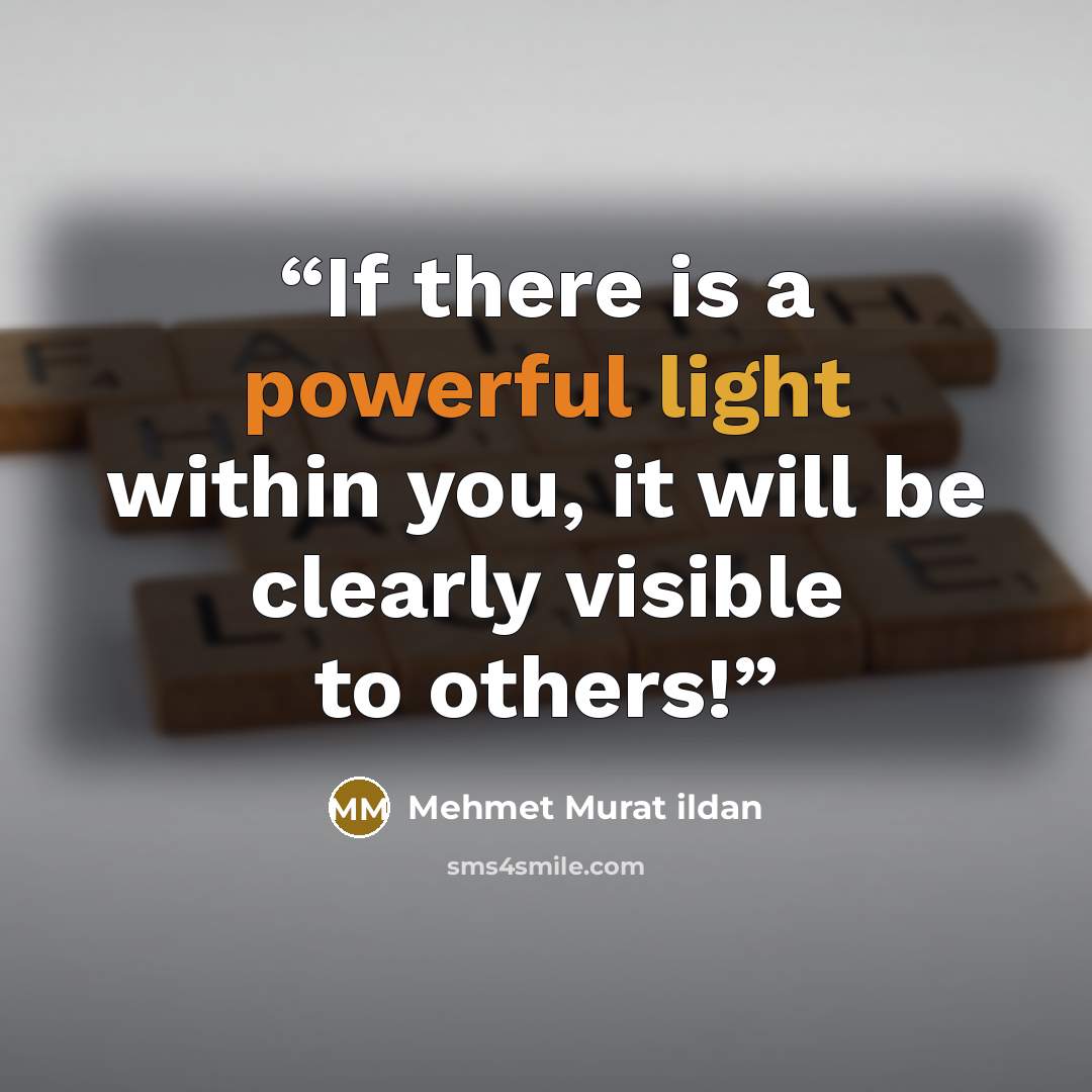 “If there is a powerful light within you, it will be clearly visible to others!” quote by Mehmet Murat ildan