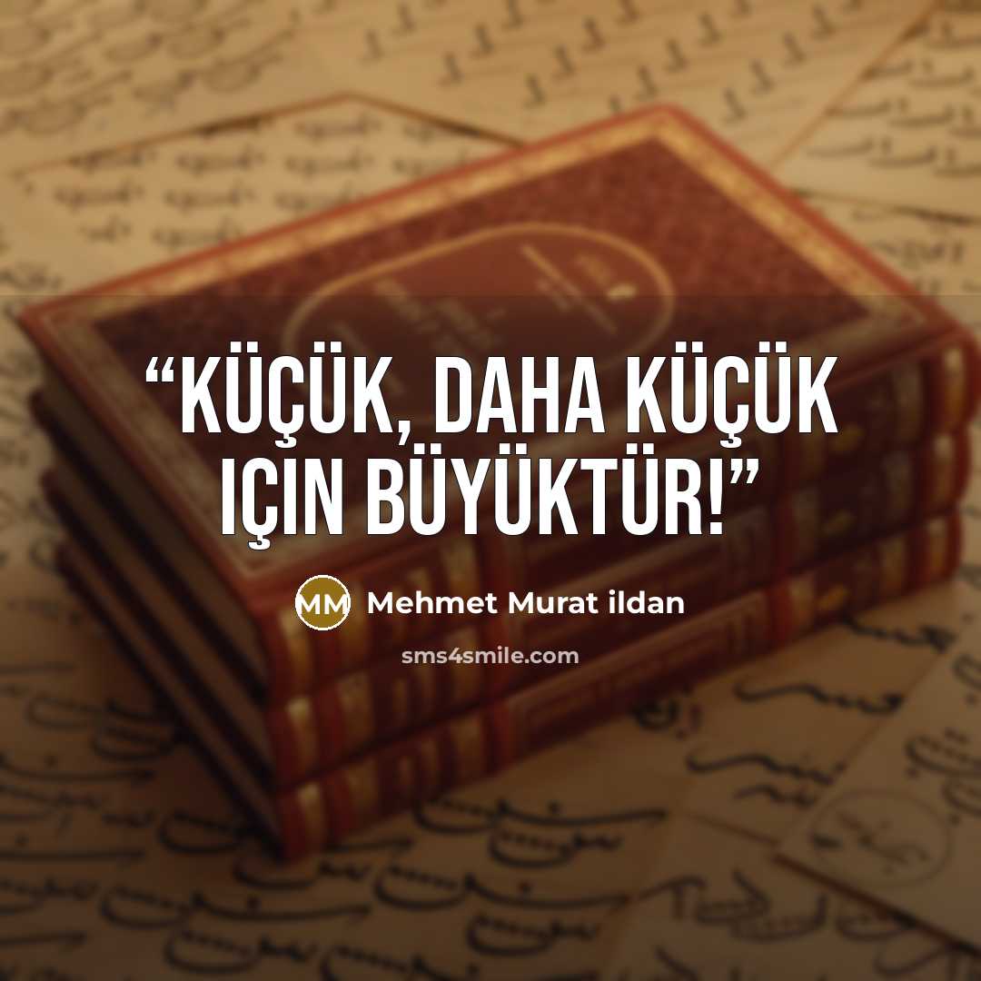 “Küçük, daha küçük için büyüktür!” quote by Mehmet Murat ildan