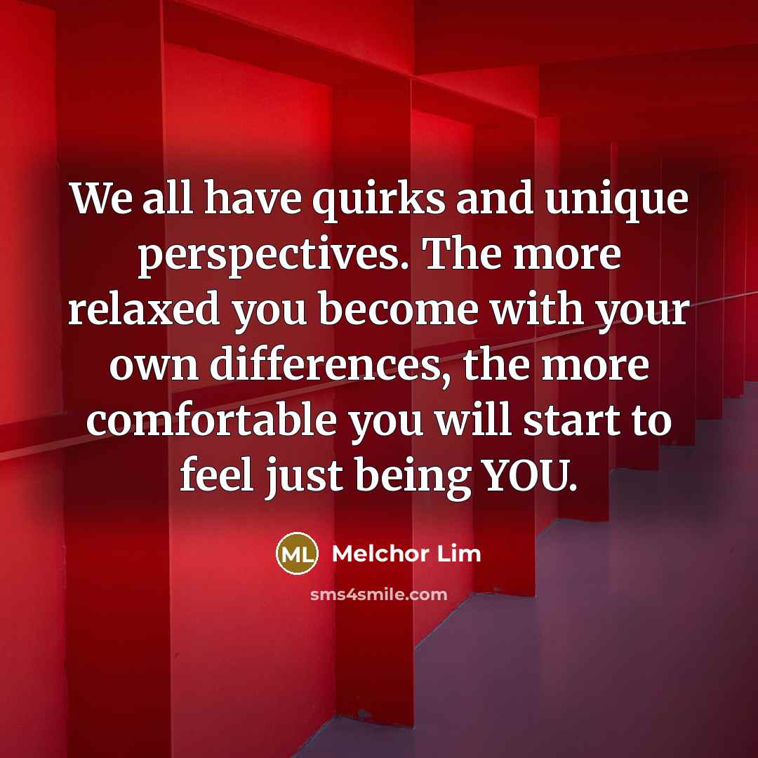 “We all have quirks and unique perspectives. The more relaxed…” quote by Melchor Lim
