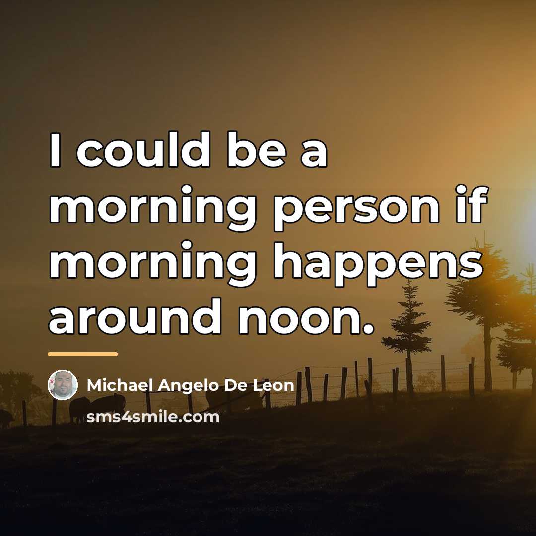“I could be a morning person if morning happens around…” quote by Michael Angelo De Leon