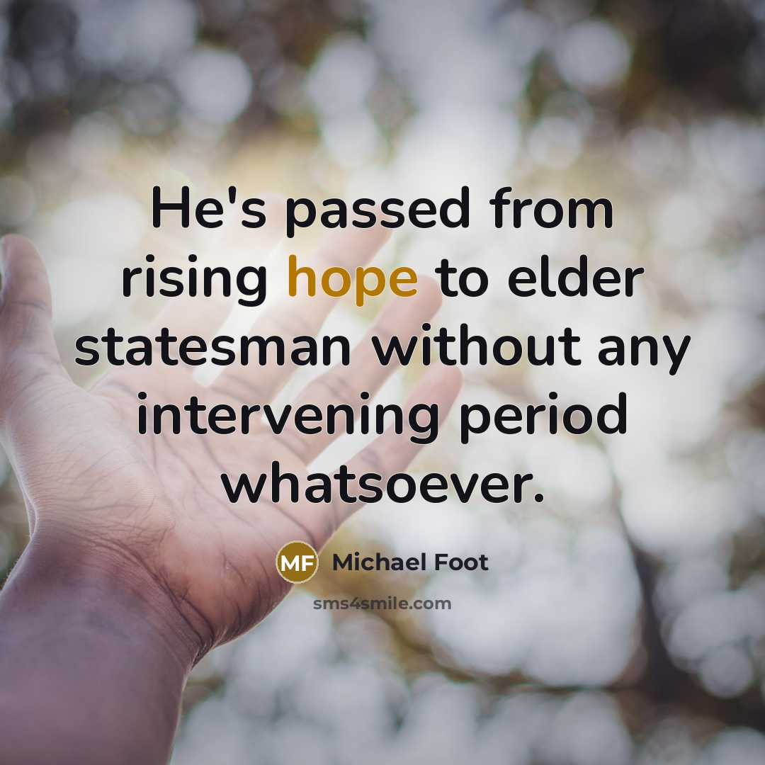 “He's passed from rising hope to elder statesman without any…” quote by Michael Foot