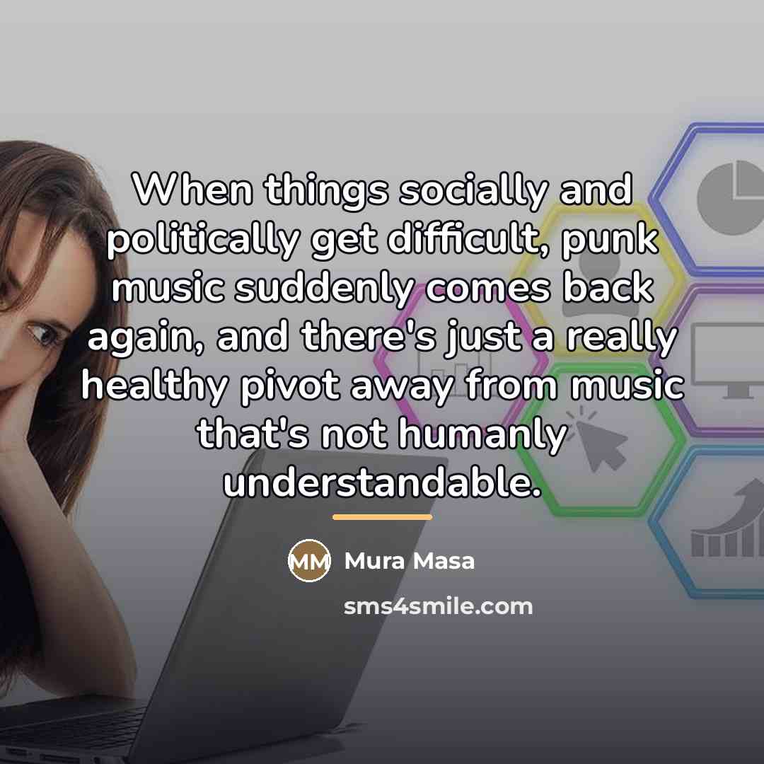 “When things socially and politically get difficult, punk music suddenly…” quote by Mura Masa