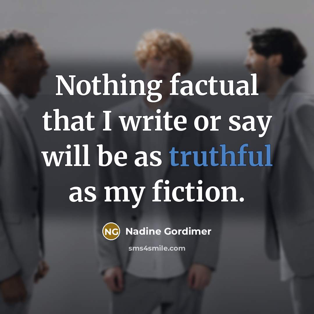 “Nothing factual that I write or say will be as…” quote by Nadine Gordimer