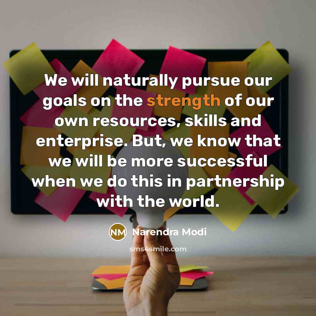 “We will naturally pursue our goals on the strength of…” quote by Narendra Modi