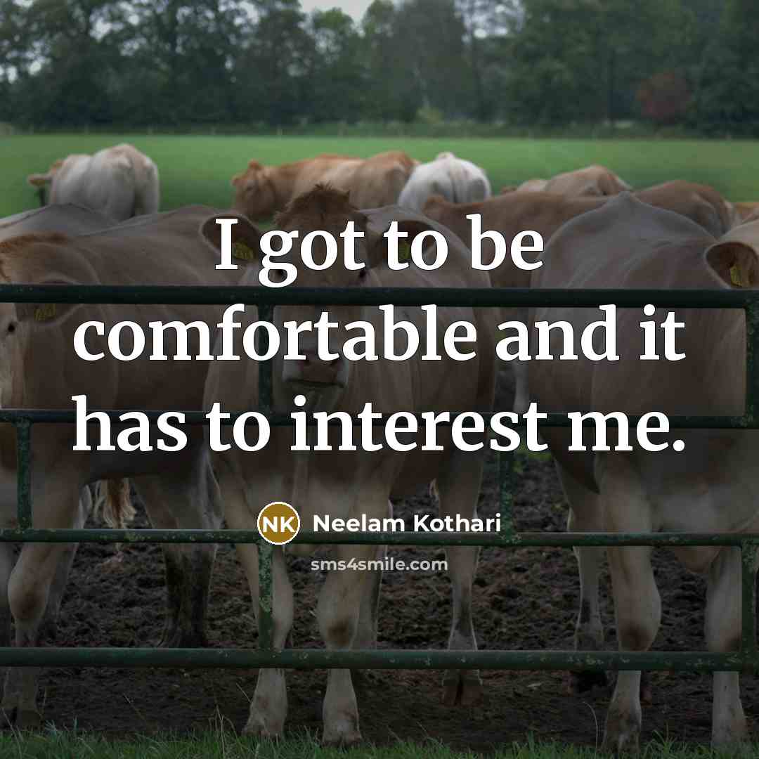 “I got to be comfortable and it has to interest…” quote by Neelam Kothari