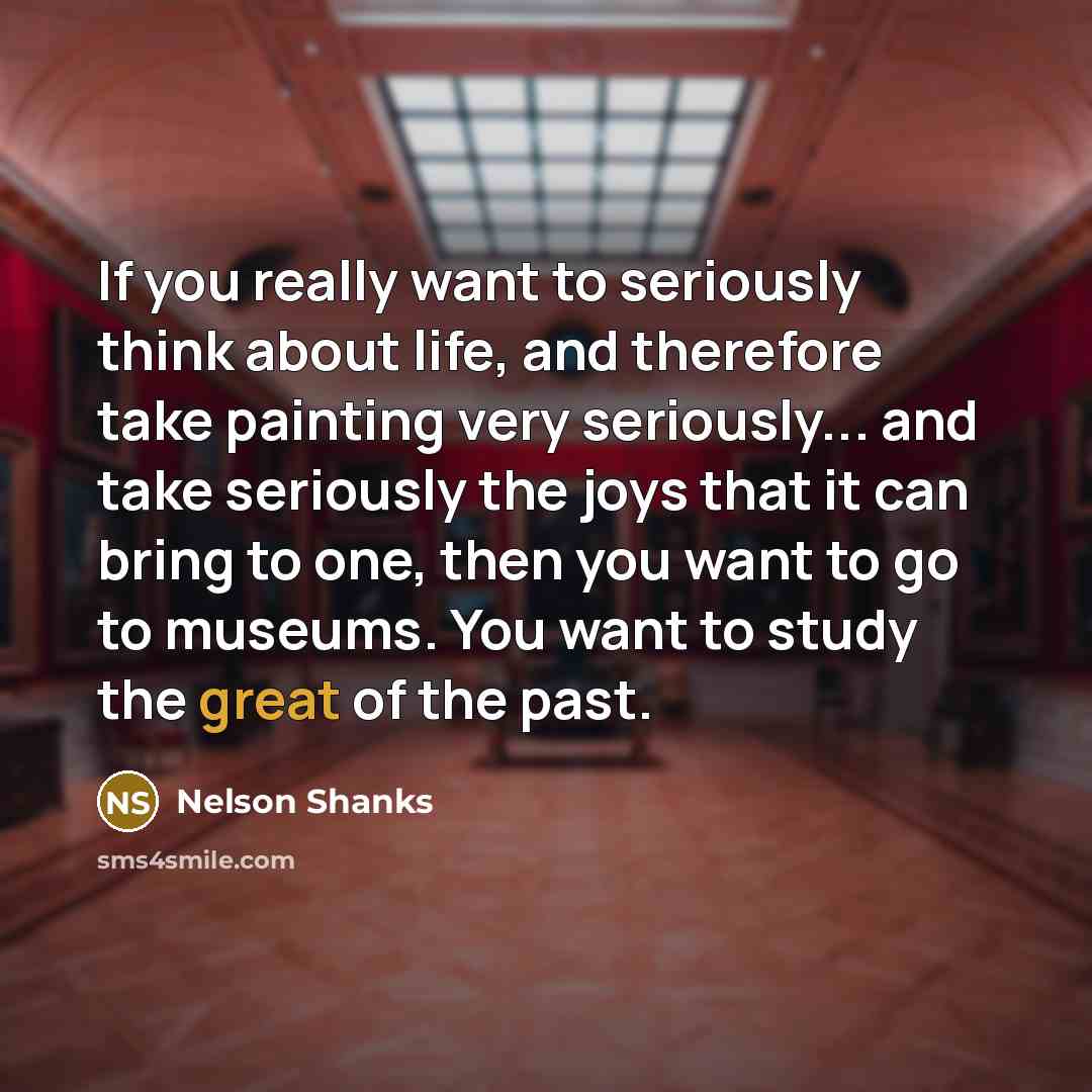 “If you really want to seriously think about life, and…” quote by Nelson Shanks
